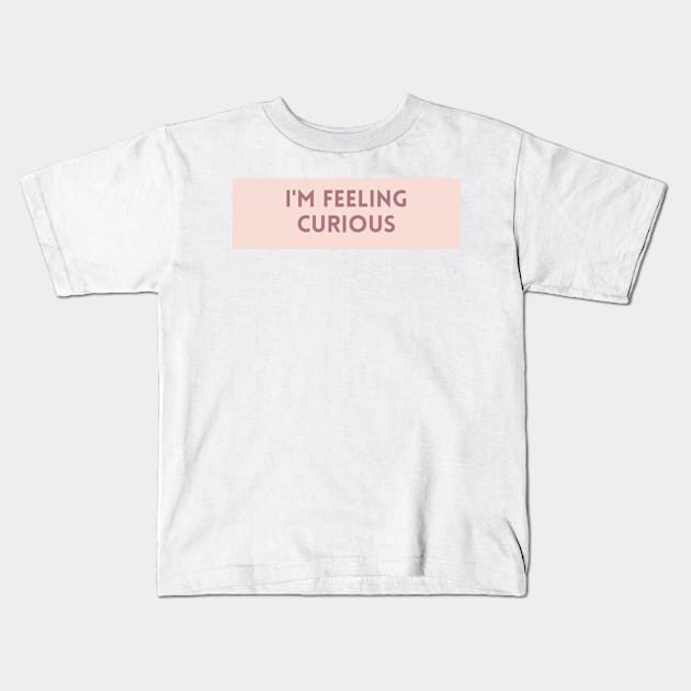 I'm Feeling Curious - Inspiring Quotes Kids T-Shirt by BloomingDiaries